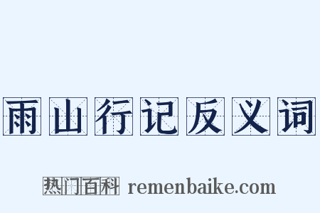 雨山行记反义词是什么意思的图片